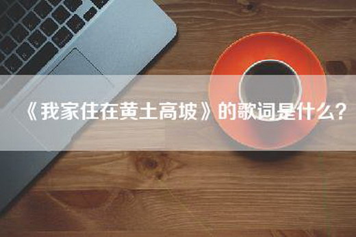 《我家住在黄土高坡》的歌词是什么？