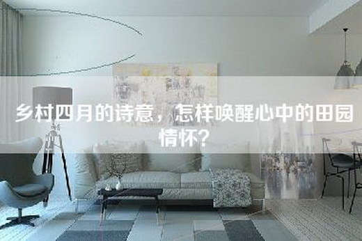 乡村四月的诗意，怎样唤醒心中的田园情怀？