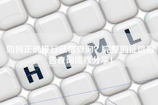 如何正确进行征信查询？完整的征信报告查询流程分享！