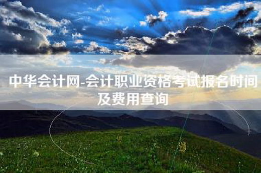 中华会计网-会计职业资格考试报名时间及费用查询