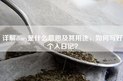 详解diary是什么意思及其用途，如何写好个人日记？