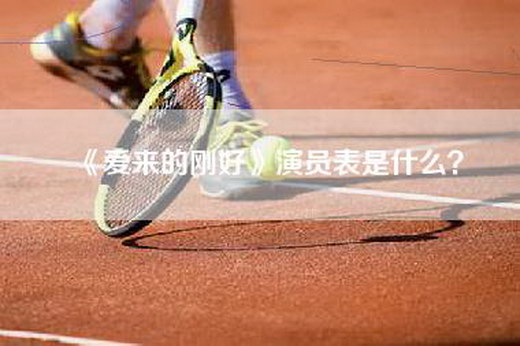 《爱来的刚好》演员表是什么？