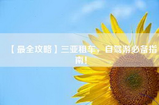 【最全攻略】三亚租车，自驾游必备指南！