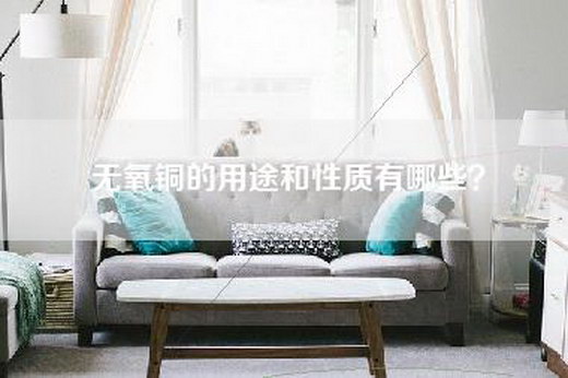 无氧铜的用途和性质有哪些？