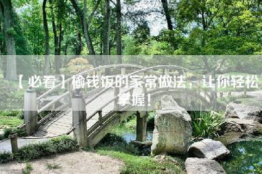 【必看】榆钱饭的家常做法，让你轻松掌握！