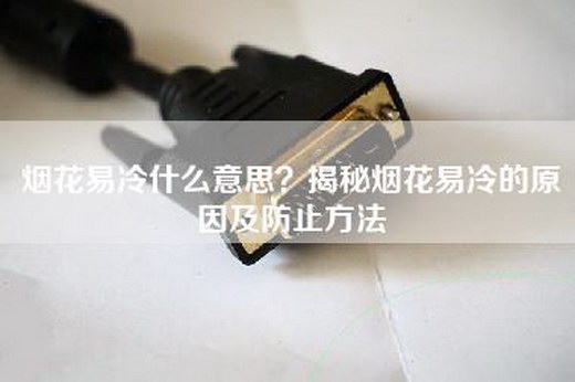 烟花易冷什么意思？揭秘烟花易冷的原因及防止方法