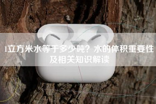 1立方米水等于多少吨？水的体积重要性及相关知识解读