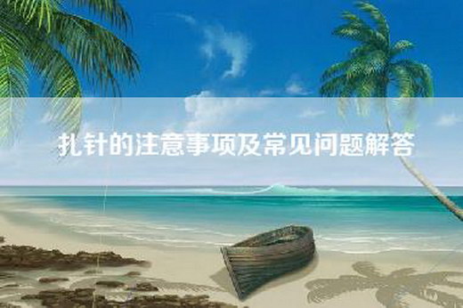 扎针的注意事项及常见问题解答
