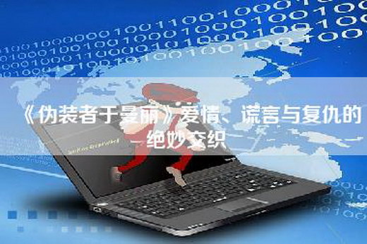 《伪装者于曼丽》爱情、谎言与复仇的绝妙交织