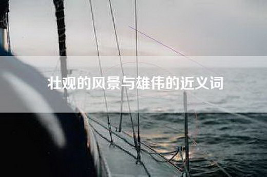 壮观的风景与雄伟的近义词