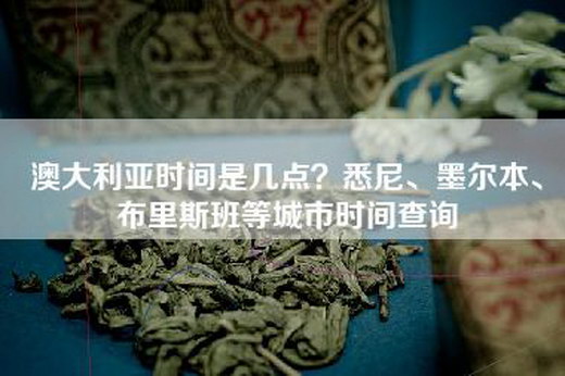 澳大利亚时间是几点？悉尼、墨尔本、布里斯班等城市时间查询