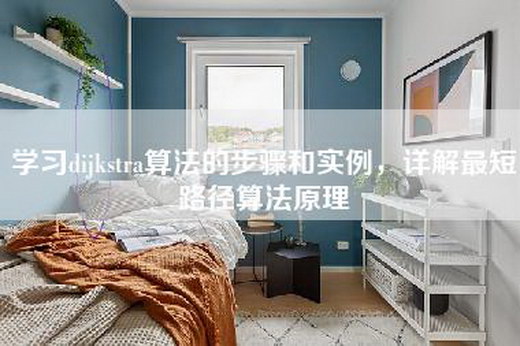 学习dijkstra算法的步骤和实例，详解最短路径算法原理