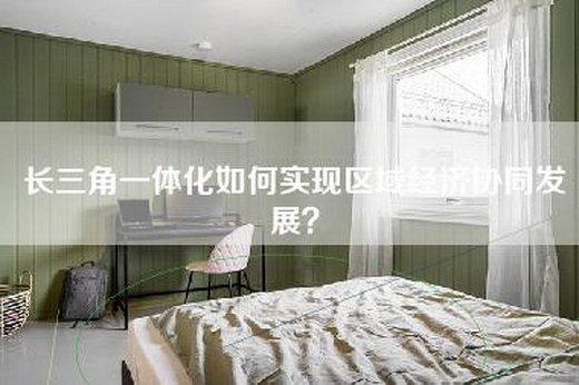 长三角一体化如何实现区域经济协同发展？