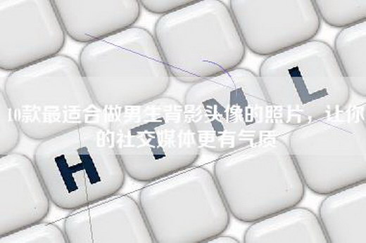 10款最适合做男生背影头像的照片，让你的社交媒体更有气质