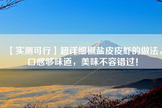 【实测可行】超详细椒盐皮皮虾的做法，口感够味道，美味不容错过！