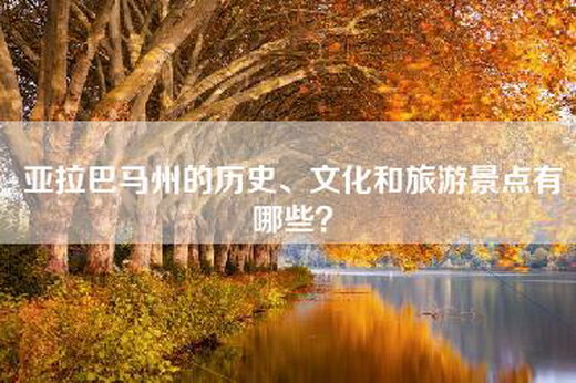 亚拉巴马州的历史、文化和旅游景点有哪些？