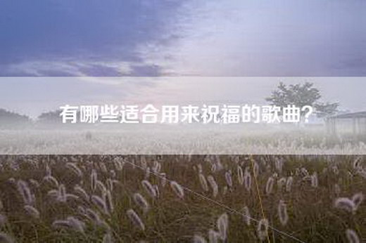 有哪些适合用来祝福的歌曲？