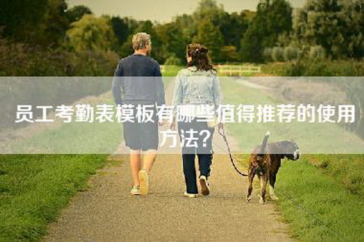 员工考勤表模板有哪些值得推荐的使用方法？