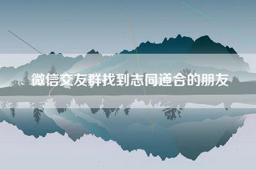 微信交友群找到志同道合的朋友
