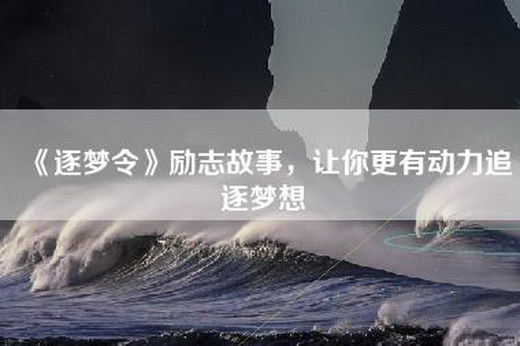 《逐梦令》励志故事，让你更有动力追逐梦想