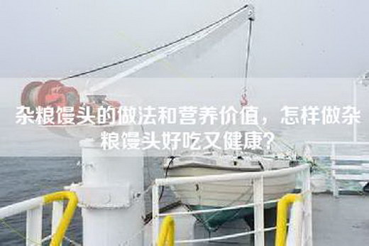 杂粮馒头的做法和营养价值，怎样做杂粮馒头好吃又健康？