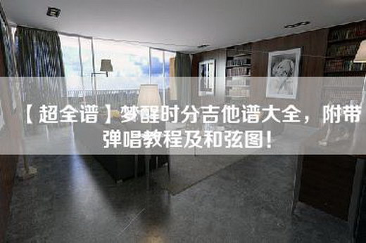 【超全谱】梦醒时分吉他谱大全，附带弹唱教程及和弦图！