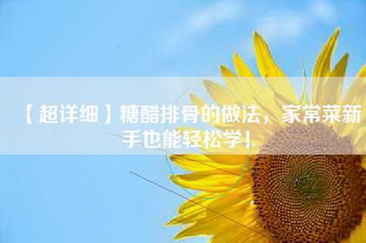 【超详细】糖醋排骨的做法，家常菜新手也能轻松学！