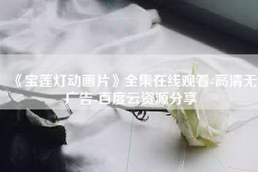 《宝莲灯动画片》全集在线观看-高清无广告-百度云资源分享