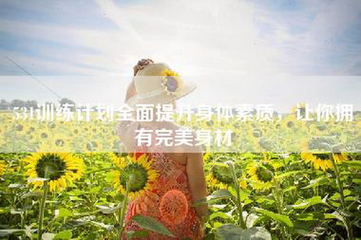 531训练计划全面提升身体素质，让你拥有完美身材