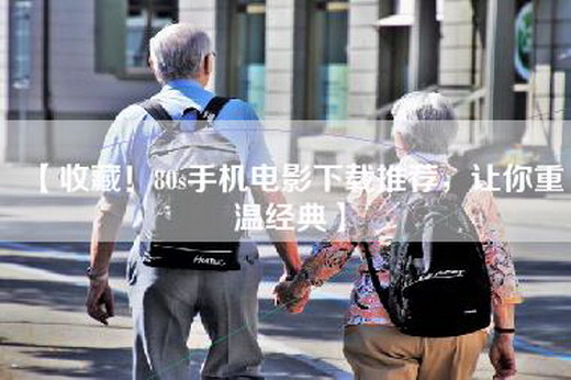 【收藏！80s手机电影下载推荐，让你重温经典】