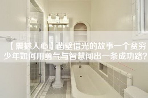 【震撼人心】凿壁借光的故事一个贫穷少年如何用勇气与智慧闯出一条成功路？