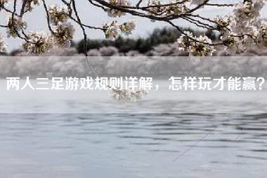 两人三足游戏规则详解，怎样玩才能赢？