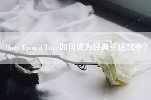 Once Upon a Time如何成为经典童话故事？