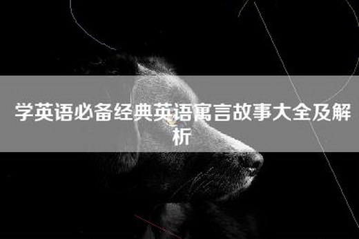 学英语必备经典英语寓言故事大全及解析