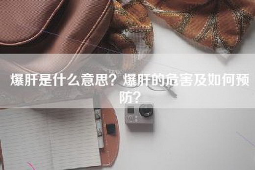 爆肝是什么意思？爆肝的危害及如何预防？