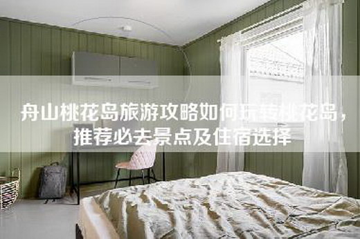 舟山桃花岛旅游攻略如何玩转桃花岛，推荐必去景点及住宿选择