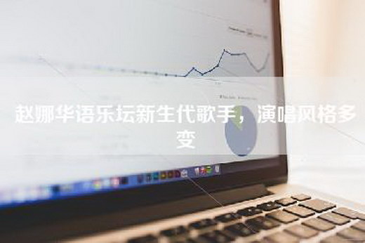 赵娜华语乐坛新生代歌手，演唱风格多变