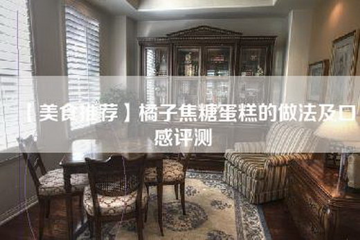 【美食推荐】橘子焦糖蛋糕的做法及口感评测