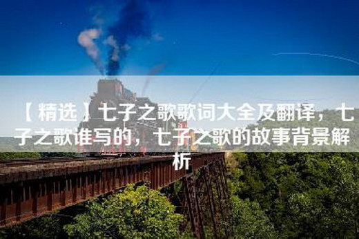 【精选】七子之歌歌词大全及翻译，七子之歌谁写的，七子之歌的故事背景解析