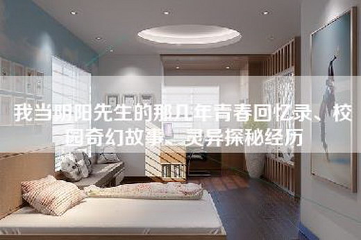 我当阴阳先生的那几年青春回忆录、校园奇幻故事、灵异探秘经历