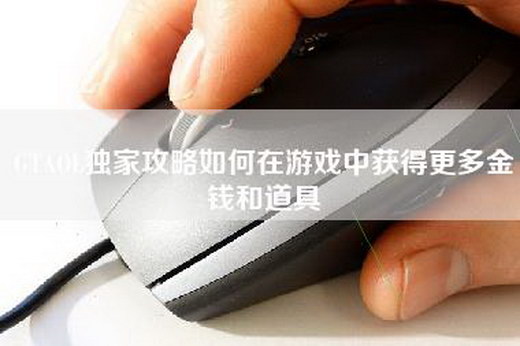 GTAOL独家攻略如何在游戏中获得更多金钱和道具