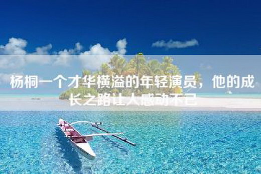 杨桐一个才华横溢的年轻演员，他的成长之路让人感动不已