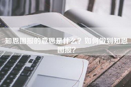 知恩图报的意思是什么？如何做到知恩图报？