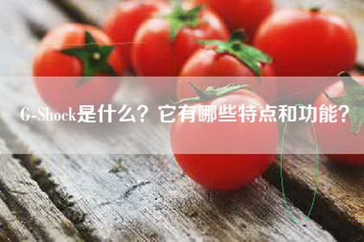 G-Shock是什么？它有哪些特点和功能？