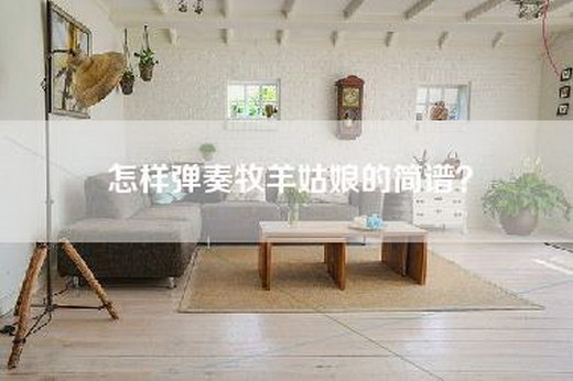 怎样弹奏牧羊姑娘的简谱？