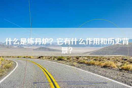 什么是炼丹炉？它有什么作用和历史背景？