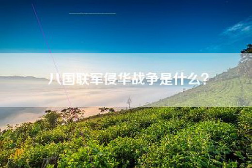 八国联军侵华战争是什么？