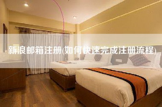 新浪邮箱注册(如何快速完成注册流程)
