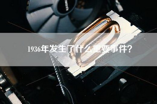 1936年发生了什么重要事件？