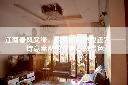 江南春风又绿，明月何时照我还？——诗意盎然的江南春风景色